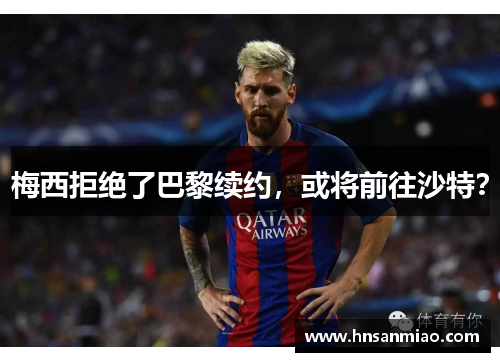 梅西拒绝了巴黎续约，或将前往沙特？